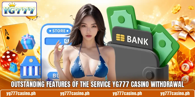 Outstanding features of the service YG777 Casino withdrawal Outstanding features of the service YG777 Casino withdrawal